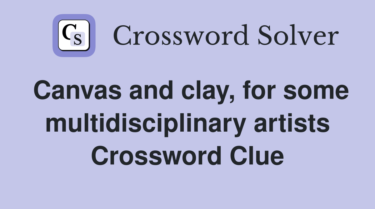 Canvas and clay, for some multidisciplinary artists Crossword Clue
