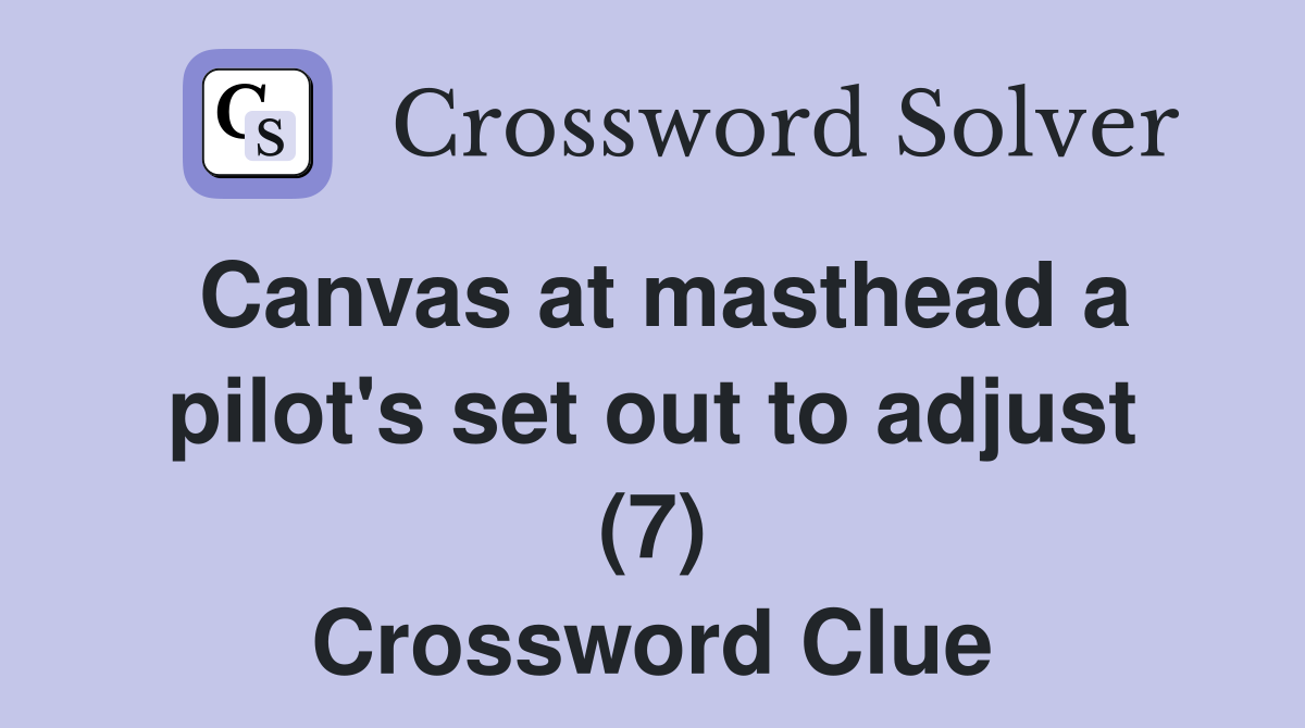 Canvas at masthead a pilot's set out to adjust (7) Crossword Clue