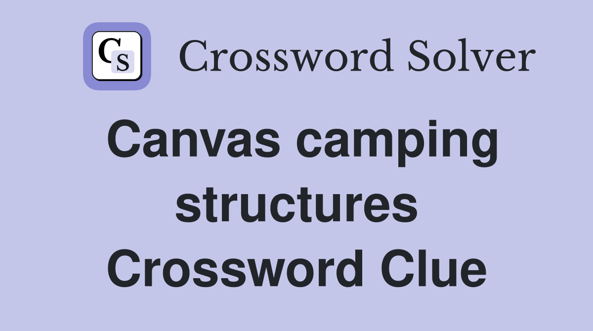 Canvas camping structures Crossword Clue