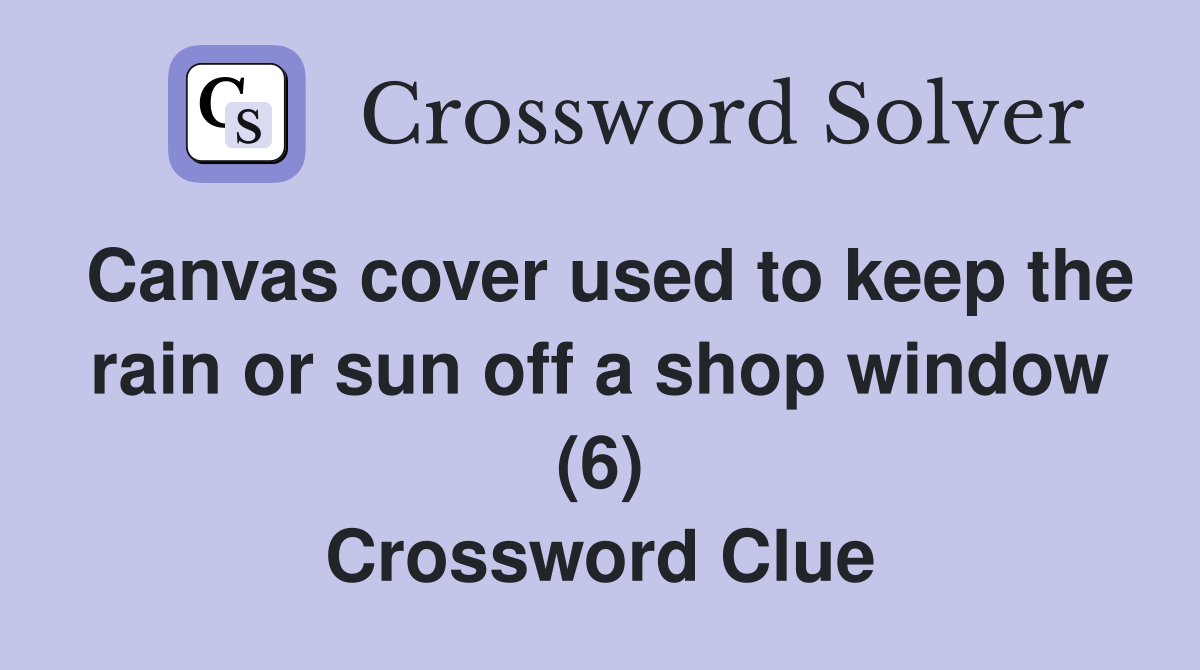 Canvas cover used to keep the rain or sun off a shop window (6) Crossword Clue