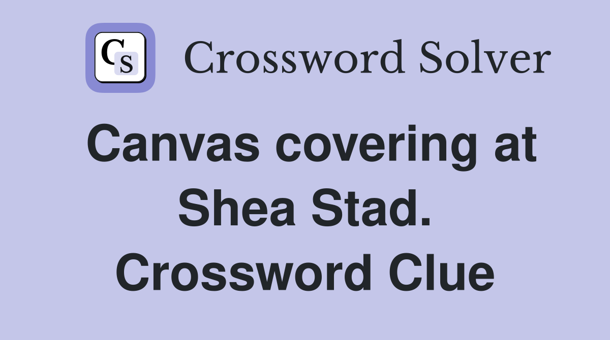 Canvas covering at Shea Stad. Crossword Clue