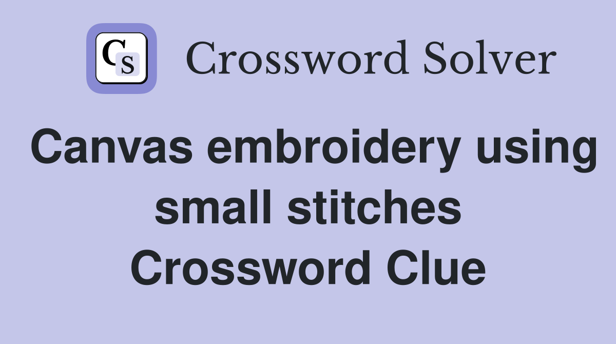 Canvas embroidery using small stitches Crossword Clue