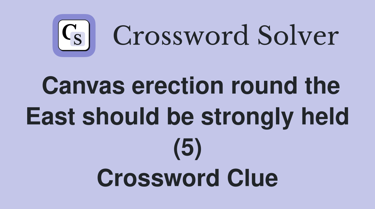 Canvas erection round the East should be strongly held (5) Crossword Clue