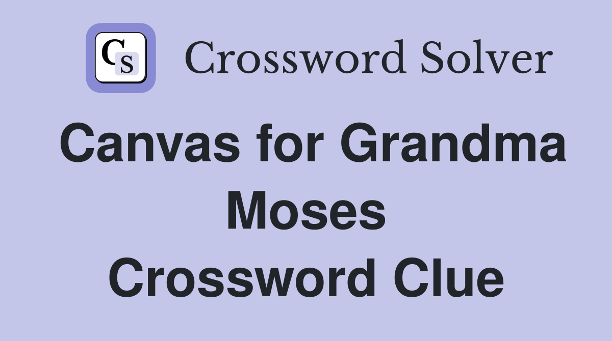 Canvas for Grandma Moses Crossword Clue