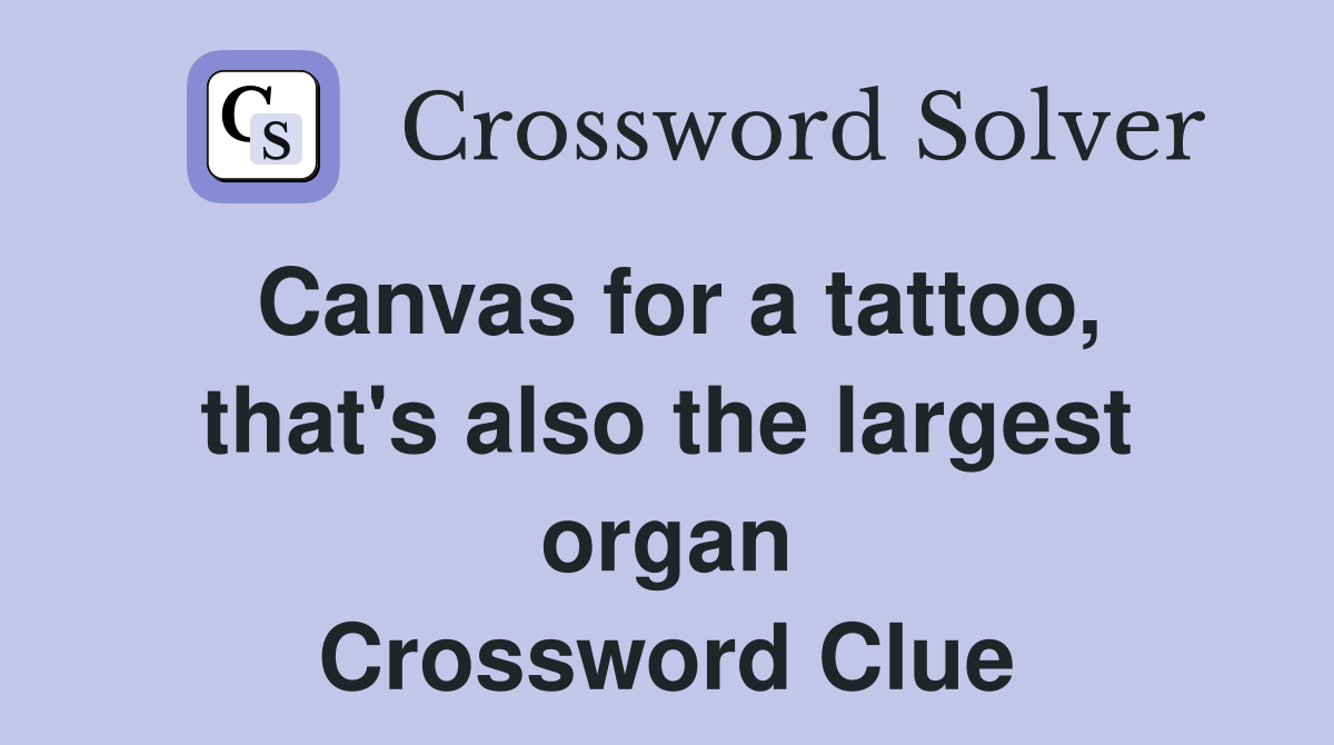 Canvas for a tattoo, that's also the largest organ Crossword Clue