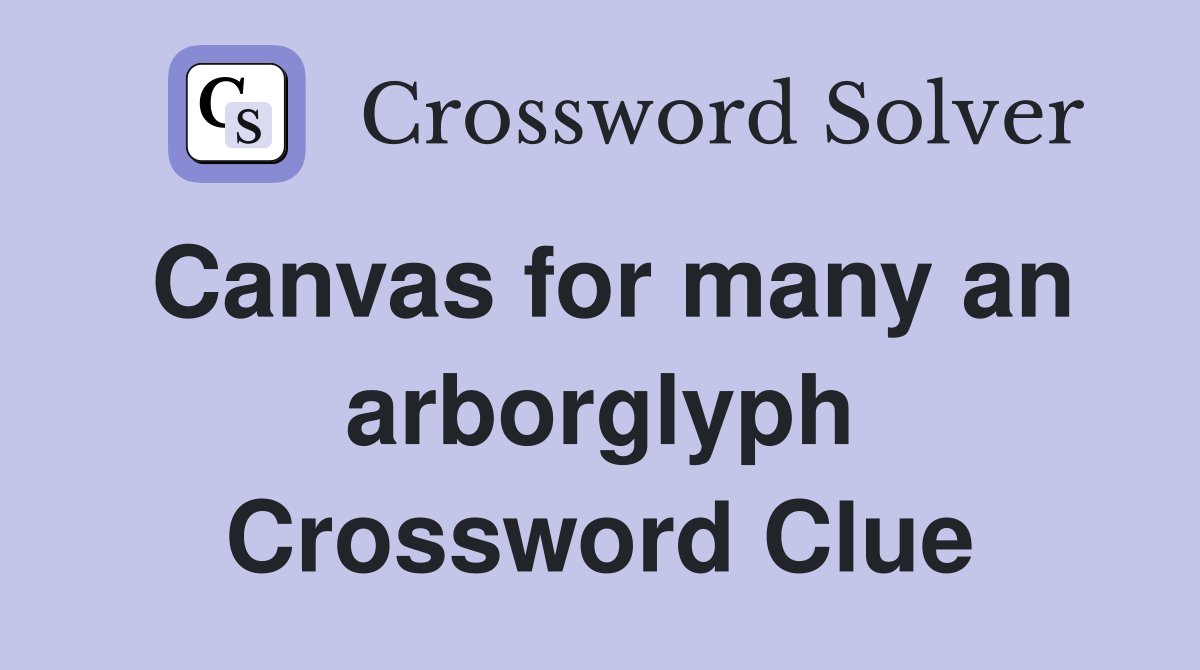 Canvas for many an arborglyph Crossword Clue