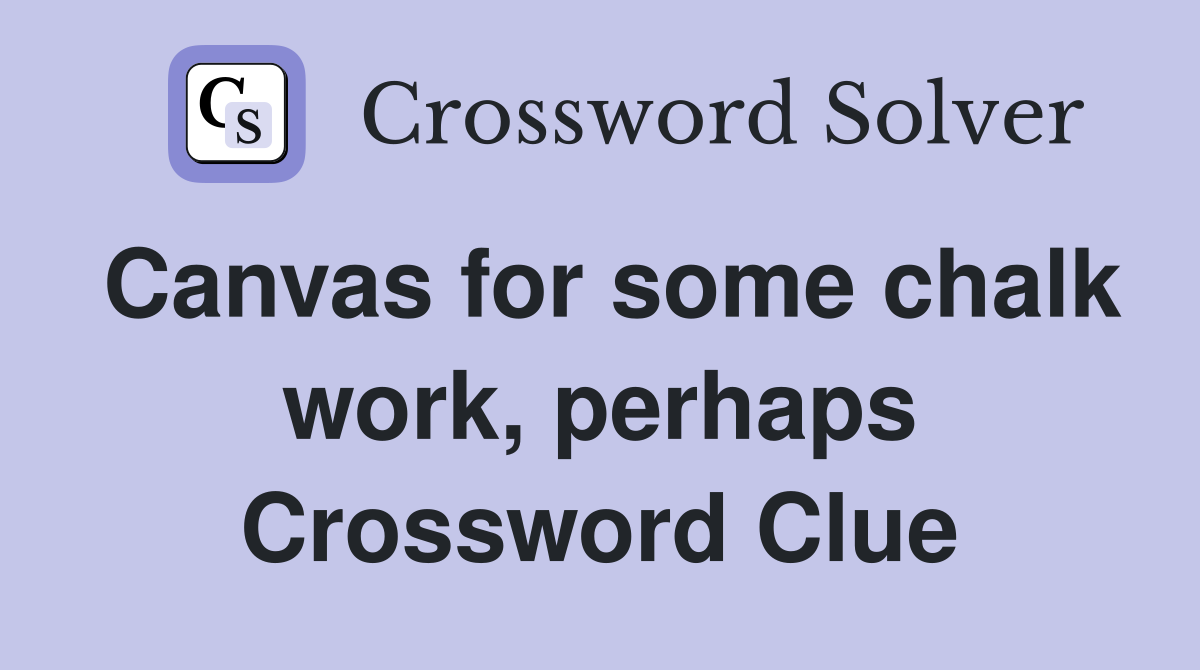Canvas for some chalk work, perhaps Crossword Clue