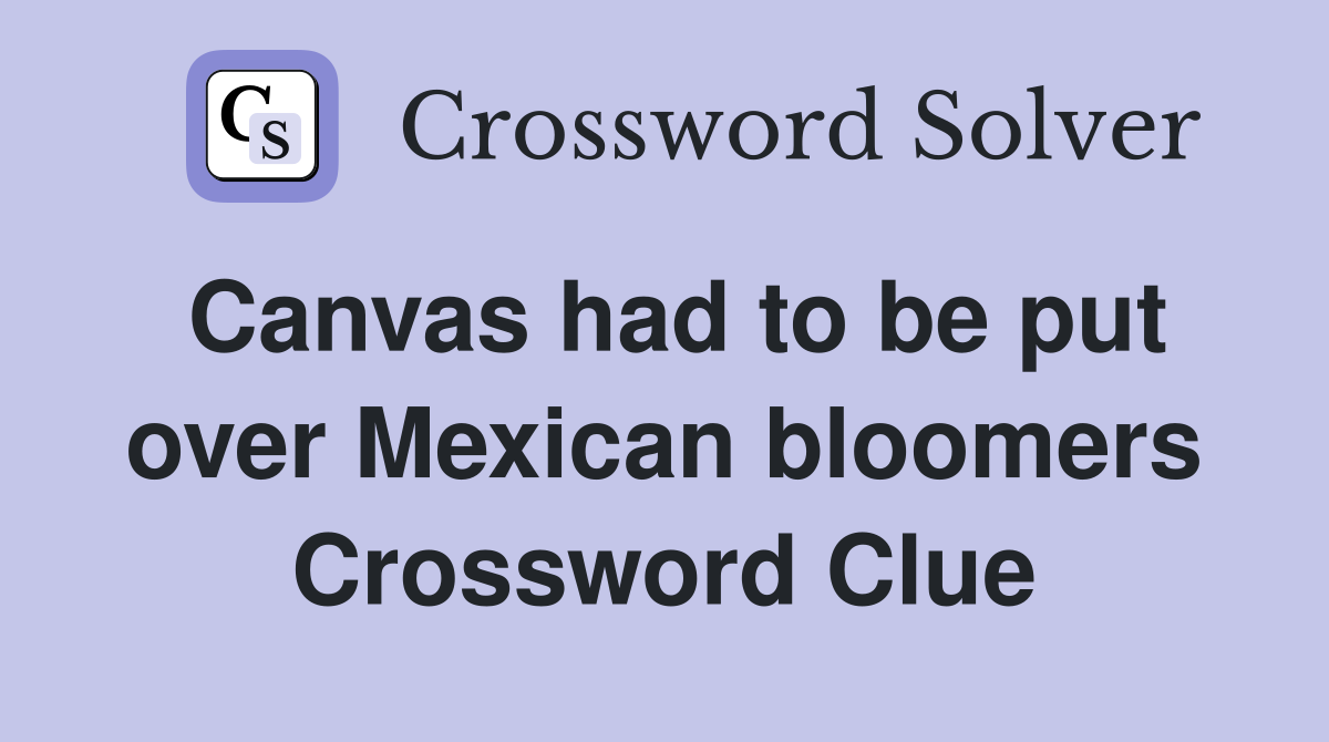 Canvas had to be put over Mexican bloomers Crossword Clue