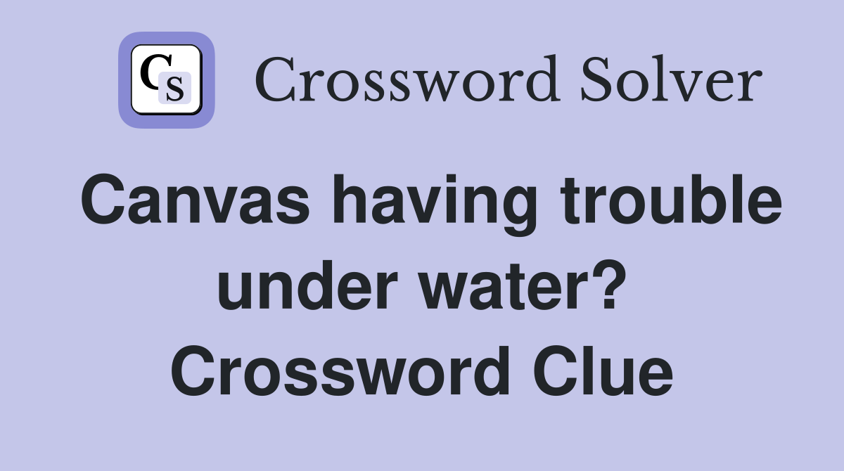 Canvas having trouble under water? Crossword Clue