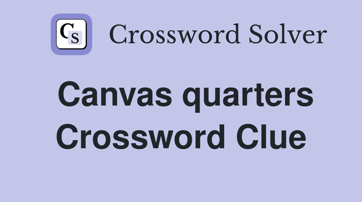 Canvas quarters Crossword Clue