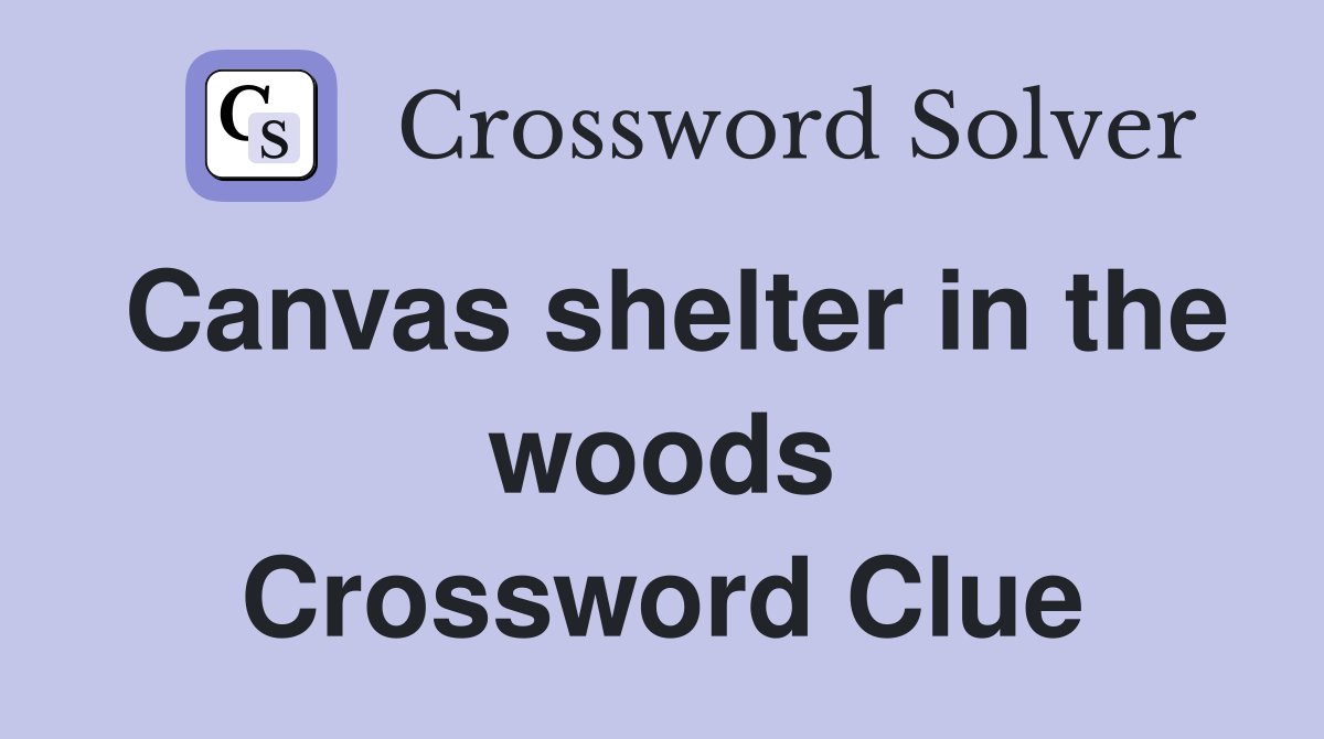 Canvas shelter in the woods Crossword Clue