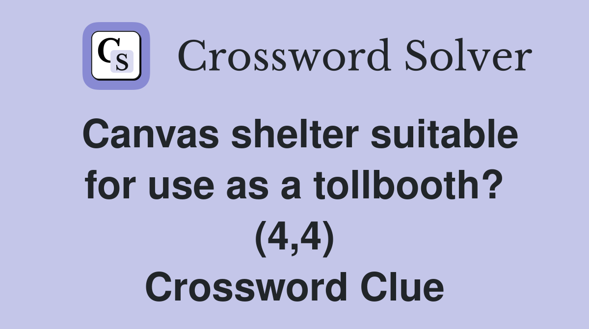 Canvas shelter suitable for use as a tollbooth? (4,4) Crossword Clue