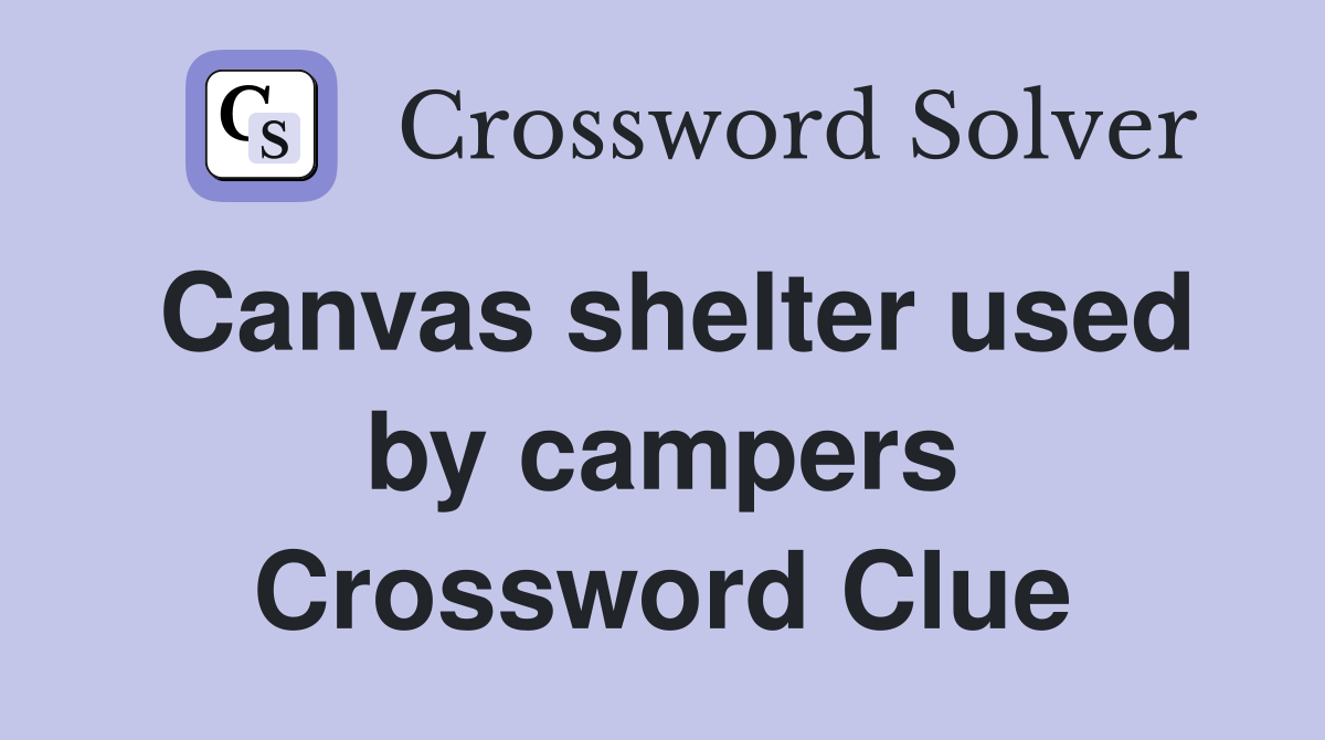 Canvas shelter used by campers Crossword Clue