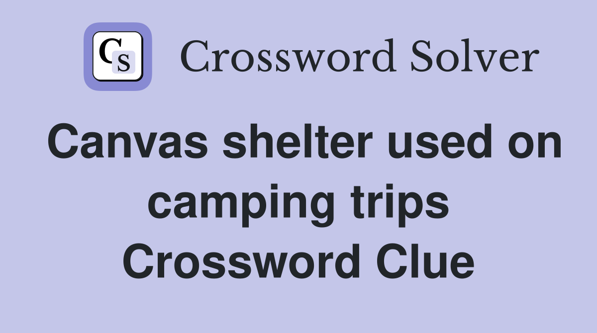 Canvas shelter used on camping trips Crossword Clue
