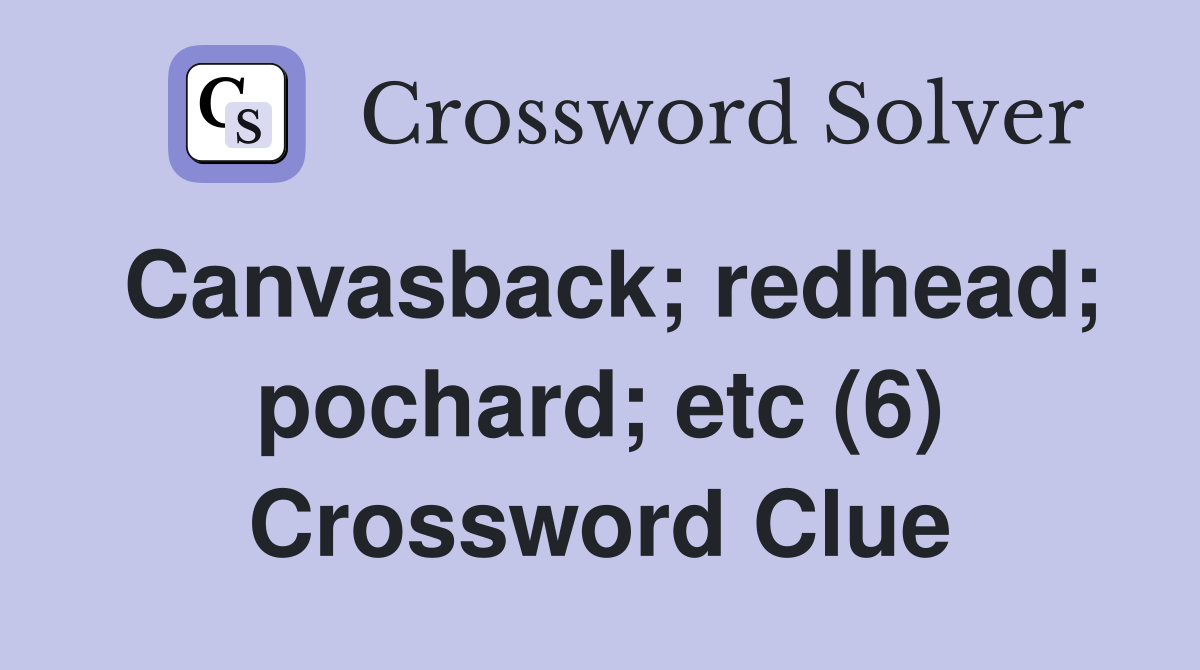 Canvasback; redhead; pochard; etc (6) Crossword Clue