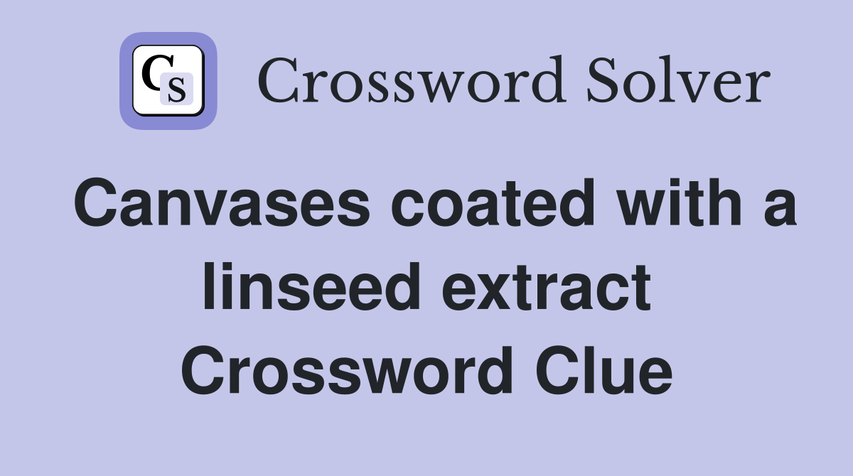 Canvases coated with a linseed extract Crossword Clue
