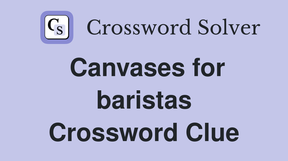 Canvases for baristas Crossword Clue