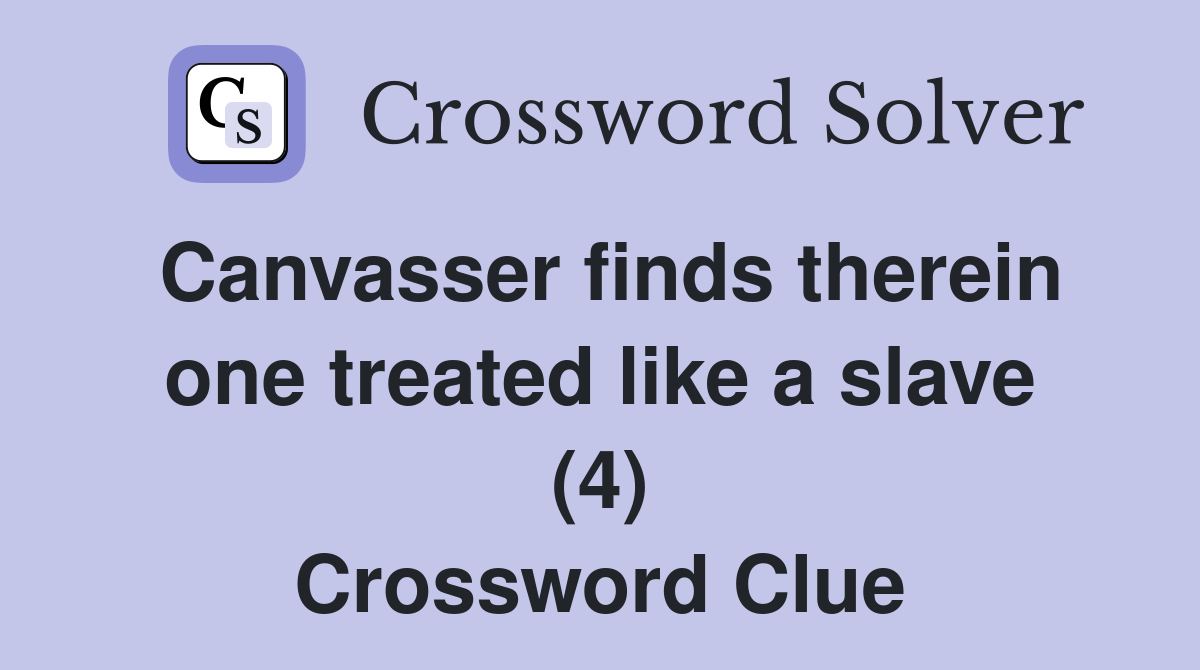 Canvasser finds therein one treated like a slave (4) Crossword Clue