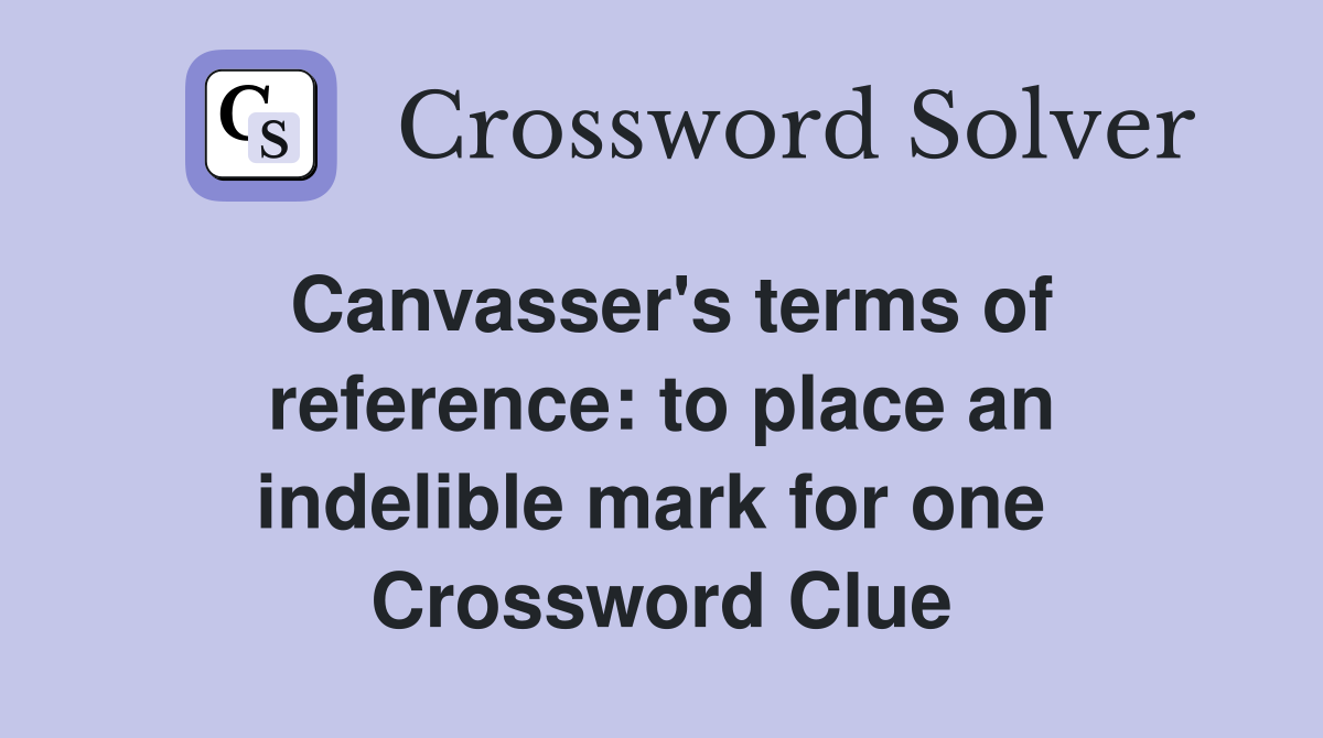 Canvasser's terms of reference: to place an indelible mark for one  Crossword Clue