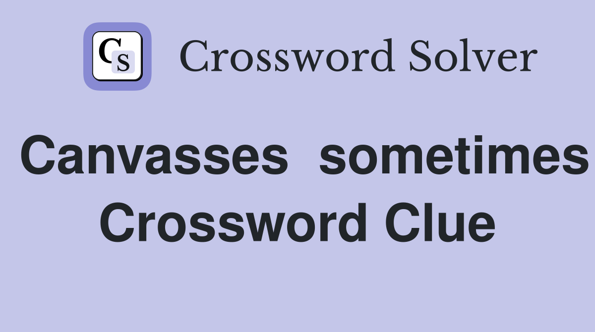 Canvasses  sometimes Crossword Clue