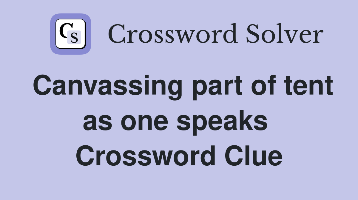 Canvassing part of tent as one speaks  Crossword Clue