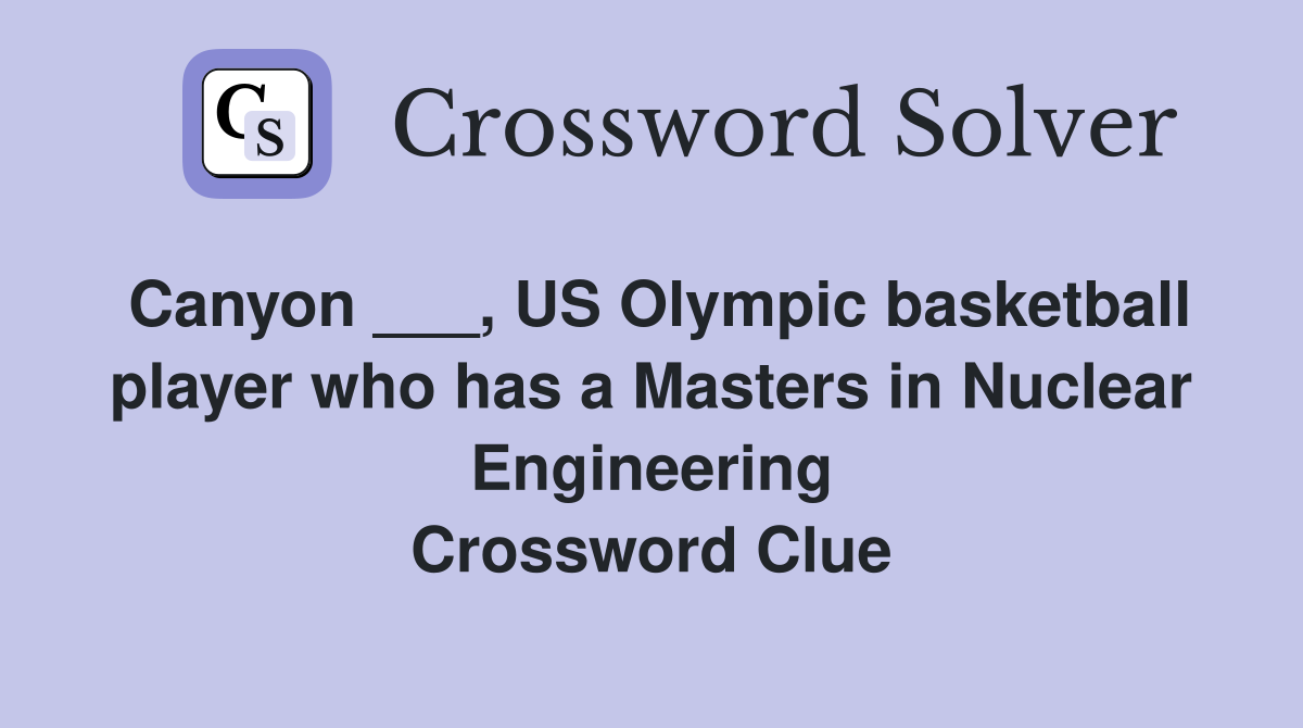 Canyon ___, US Olympic basketball player who has a Masters in Nuclear Engineering Crossword Clue
