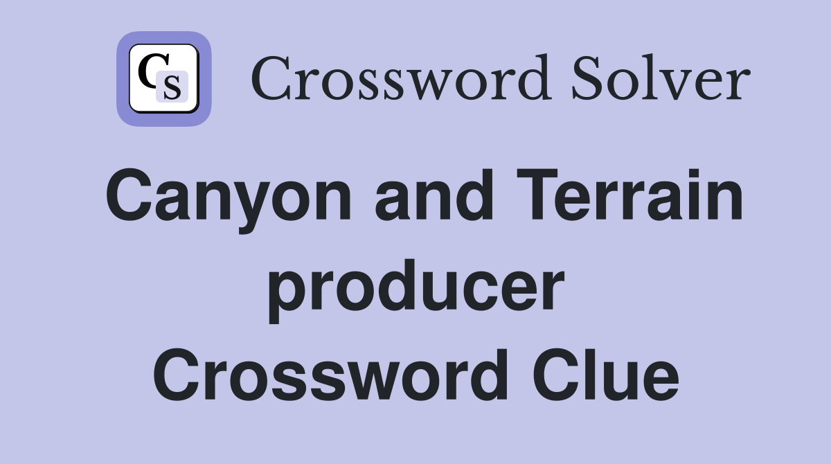 Canyon and Terrain producer Crossword Clue