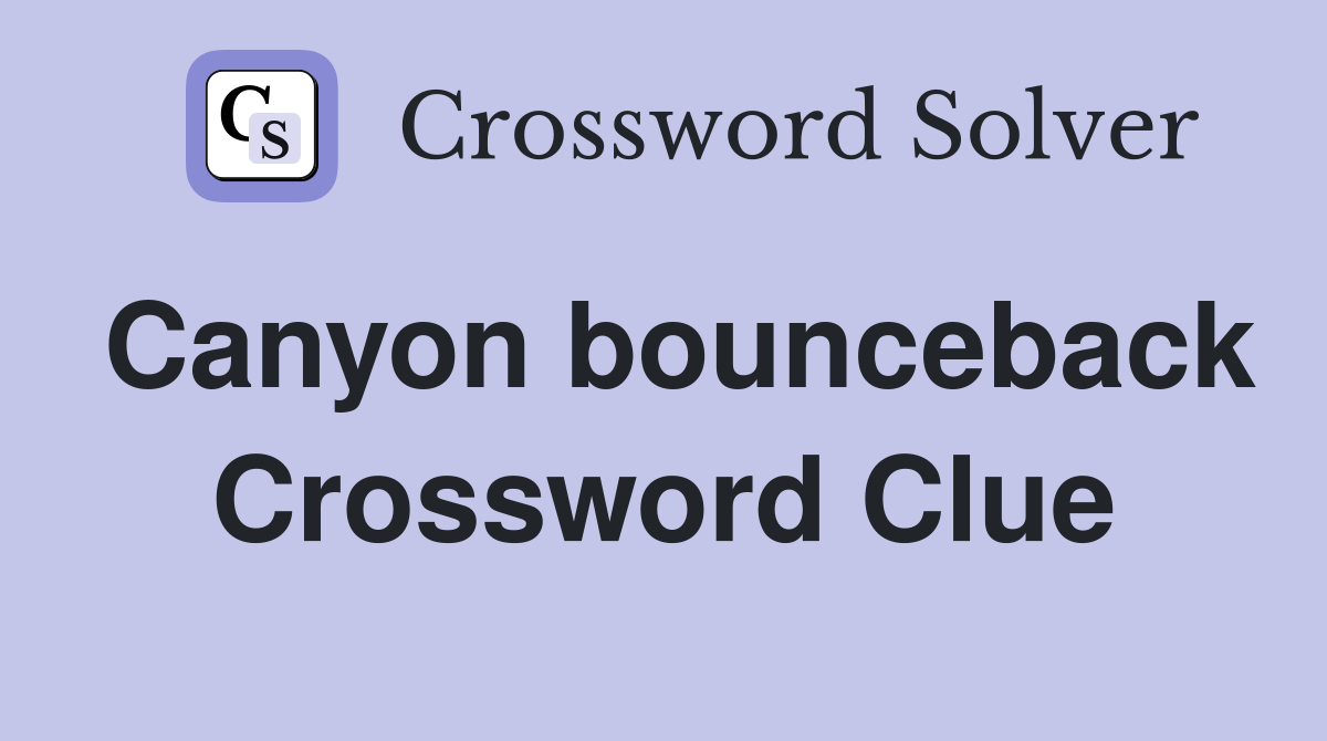 Canyon bounceback Crossword Clue