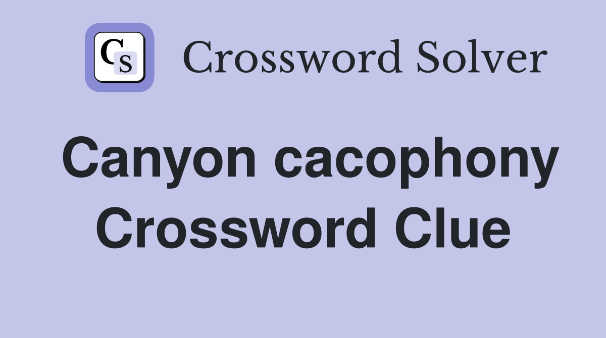 Canyon cacophony Crossword Clue