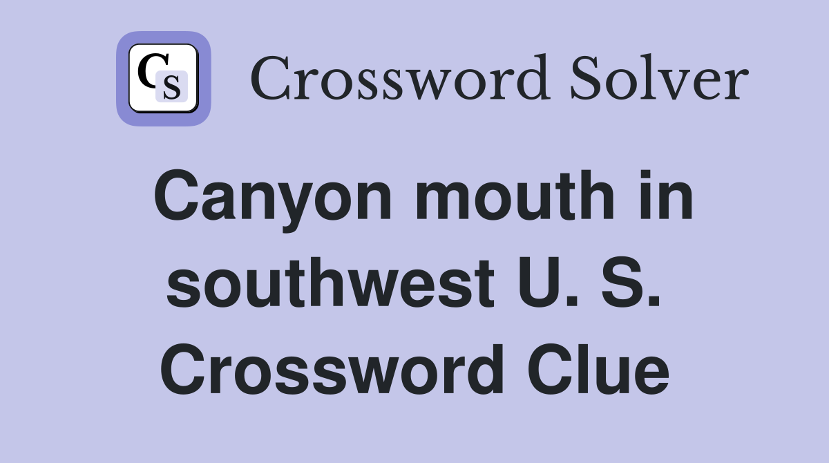 Canyon mouth in southwest U. S. Crossword Clue