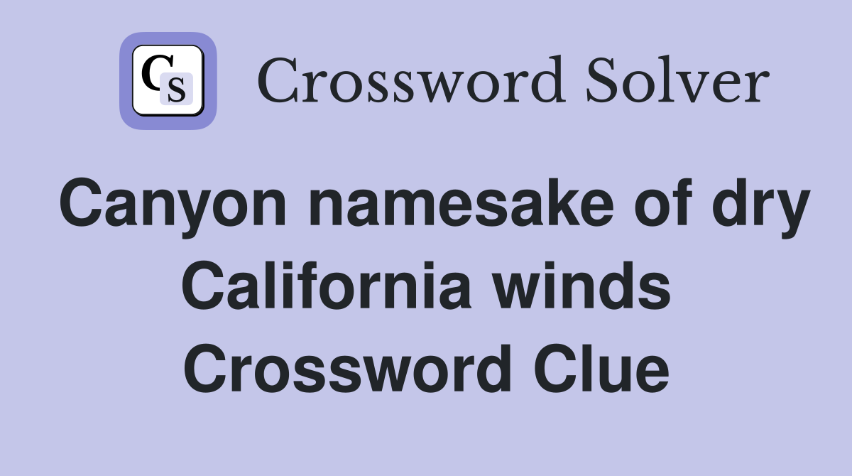 Canyon namesake of dry California winds Crossword Clue