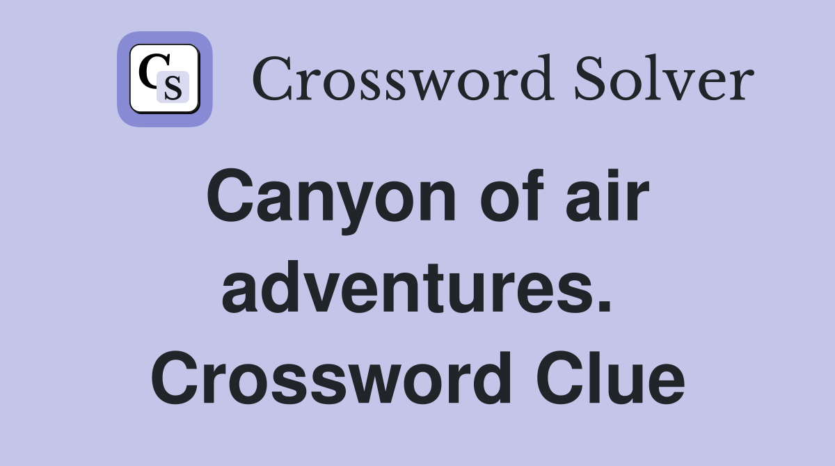 Canyon of air adventures. Crossword Clue