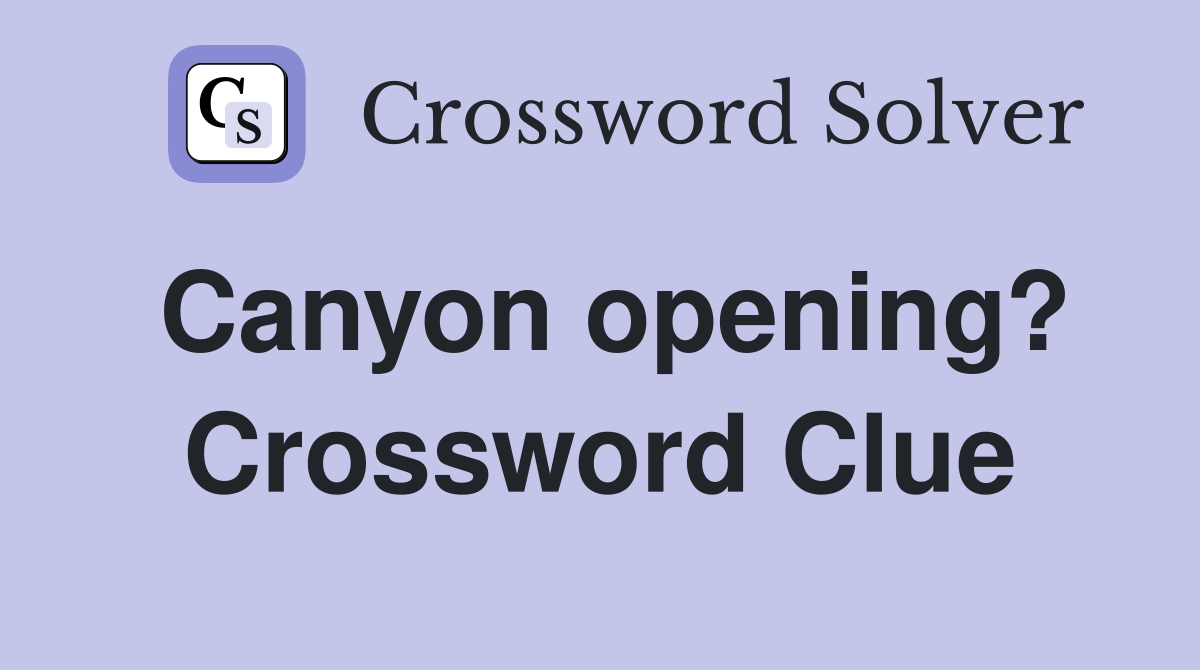 Canyon opening? Crossword Clue