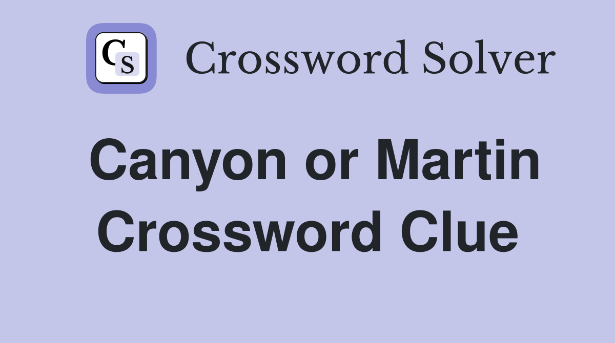 Canyon or Martin Crossword Clue