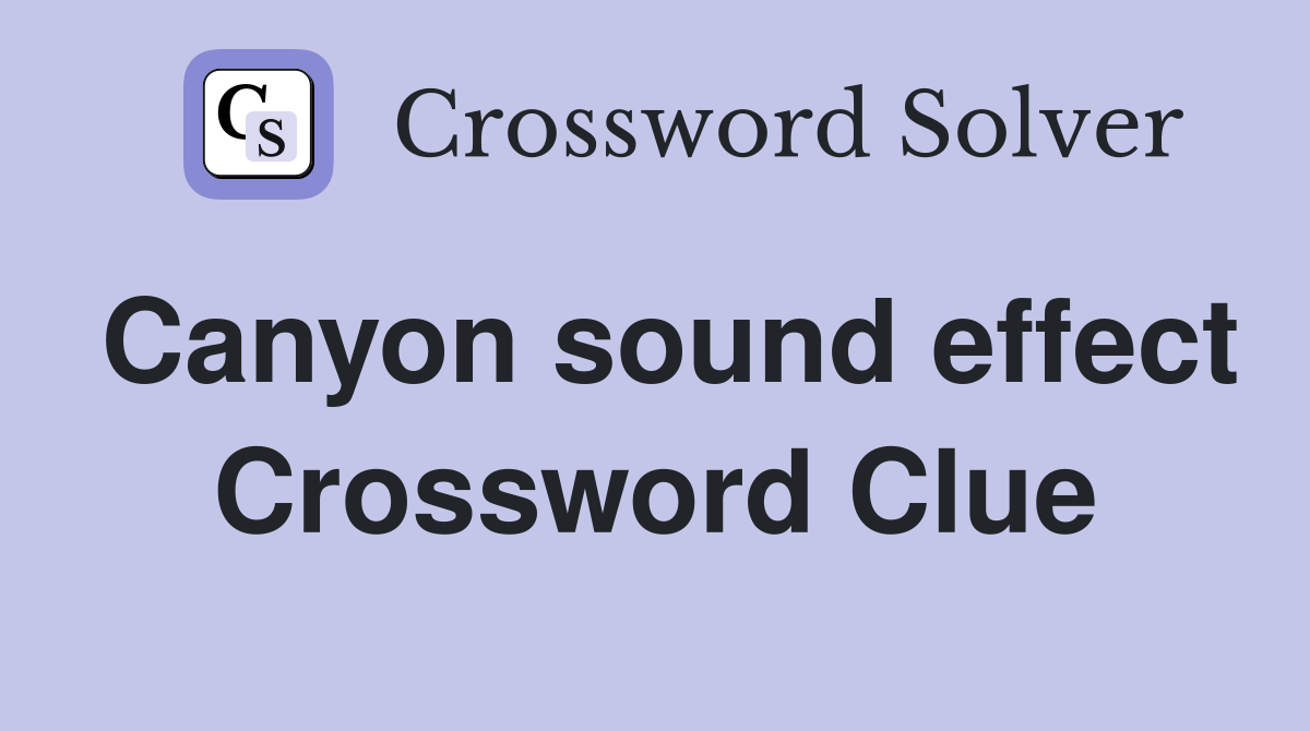 Canyon sound effect Crossword Clue