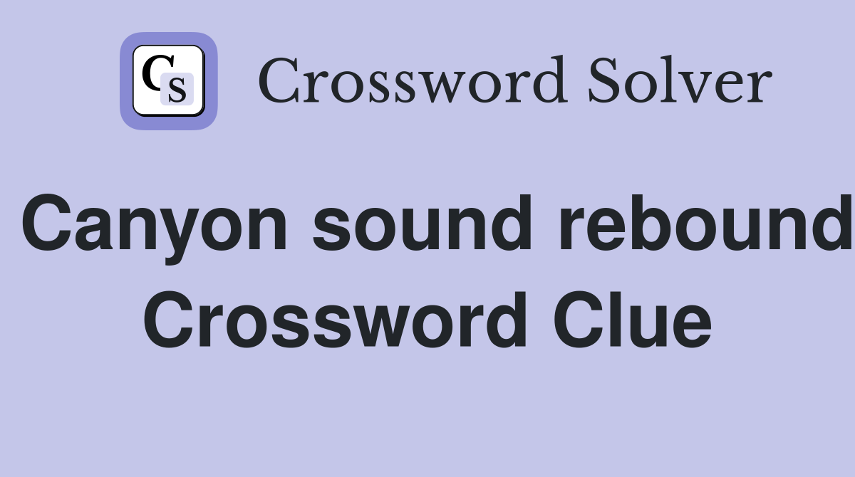 Canyon sound rebound Crossword Clue