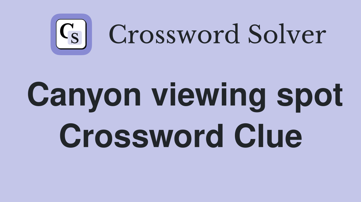 Canyon viewing spot Crossword Clue
