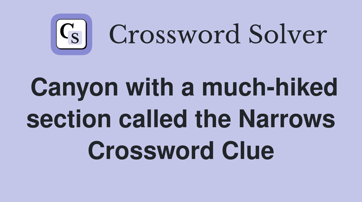 Canyon with a much-hiked section called the Narrows Crossword Clue