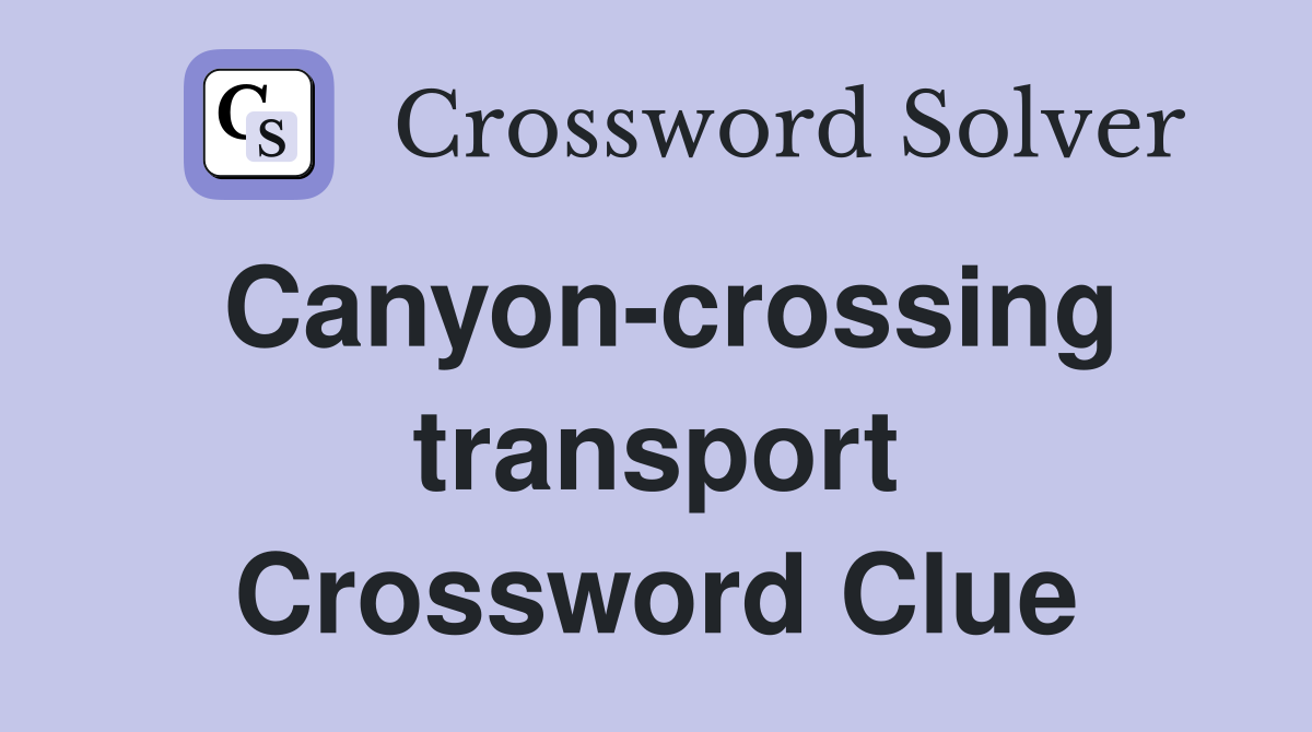 Canyon-crossing transport Crossword Clue