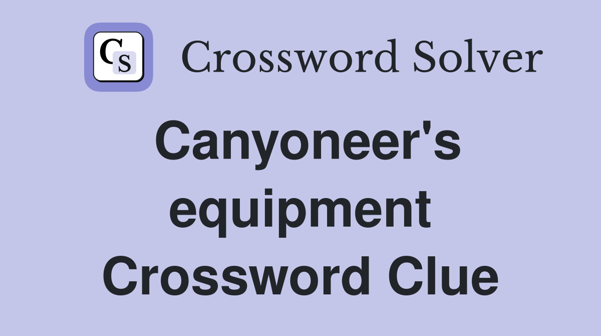 Canyoneer's equipment Crossword Clue