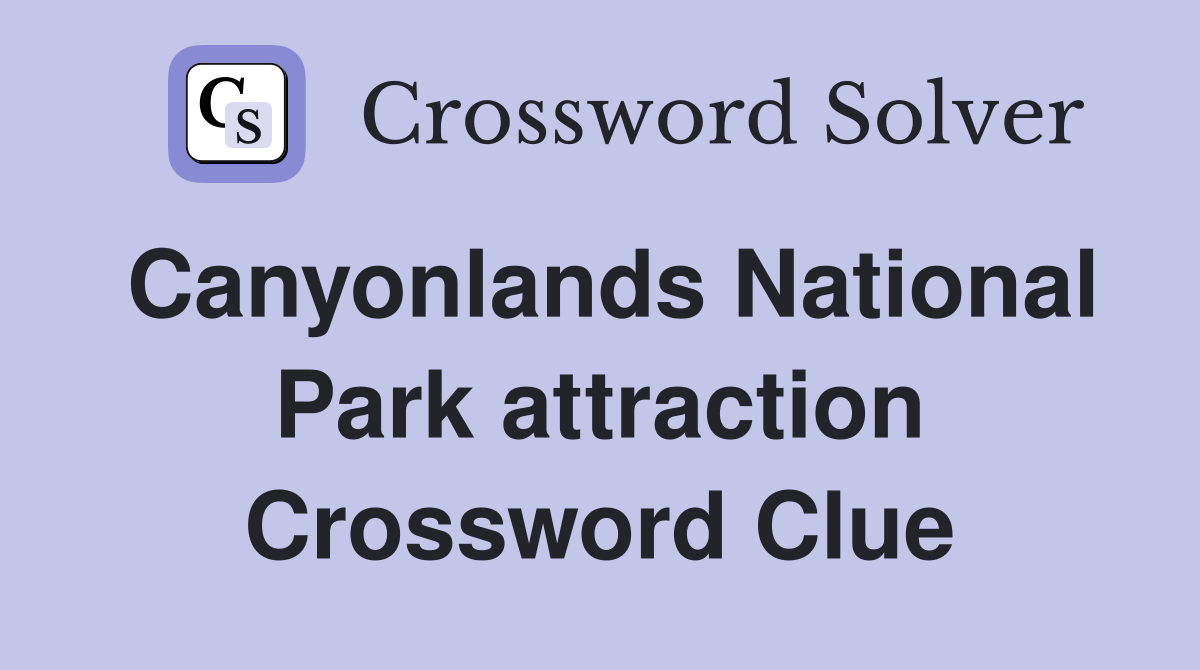 Canyonlands National Park attraction Crossword Clue