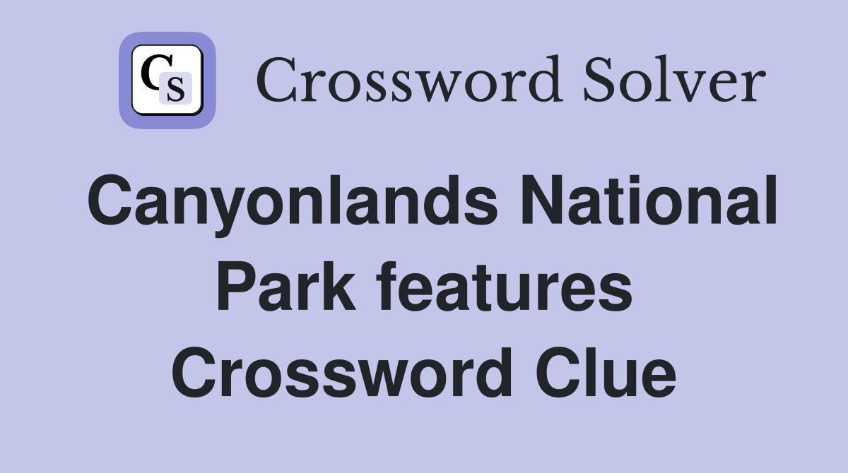 Canyonlands National Park features Crossword Clue