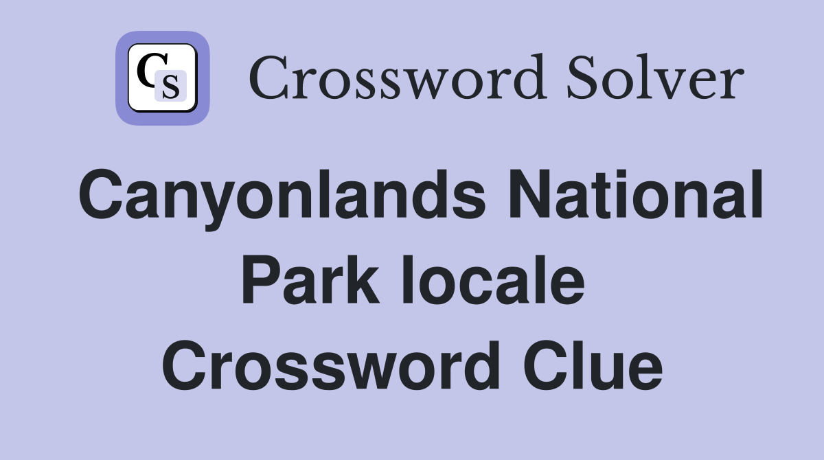 Canyonlands National Park locale Crossword Clue