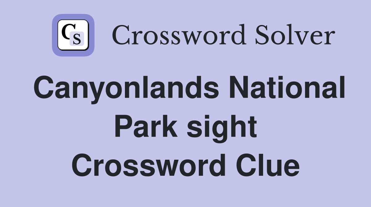 Canyonlands National Park sight Crossword Clue