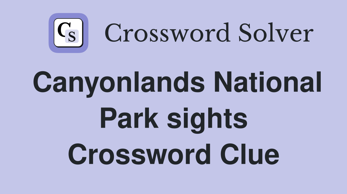 Canyonlands National Park sights Crossword Clue