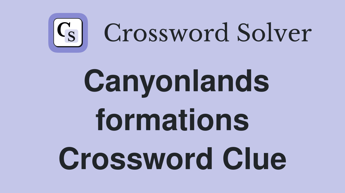 Canyonlands formations Crossword Clue