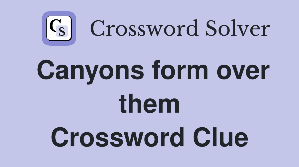 Canyons form over them Crossword Clue