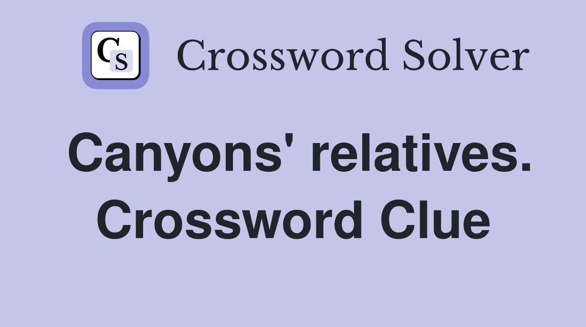 Canyons' relatives. Crossword Clue