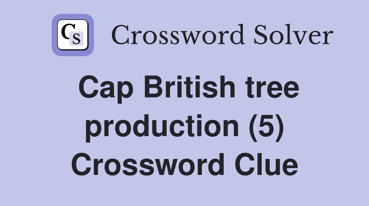 Cap British tree production (5) Crossword Clue