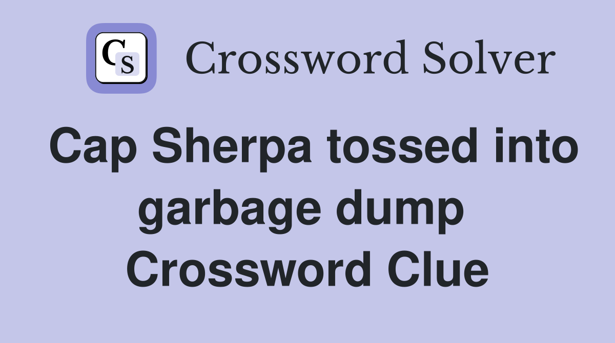 Cap Sherpa tossed into garbage dump  Crossword Clue
